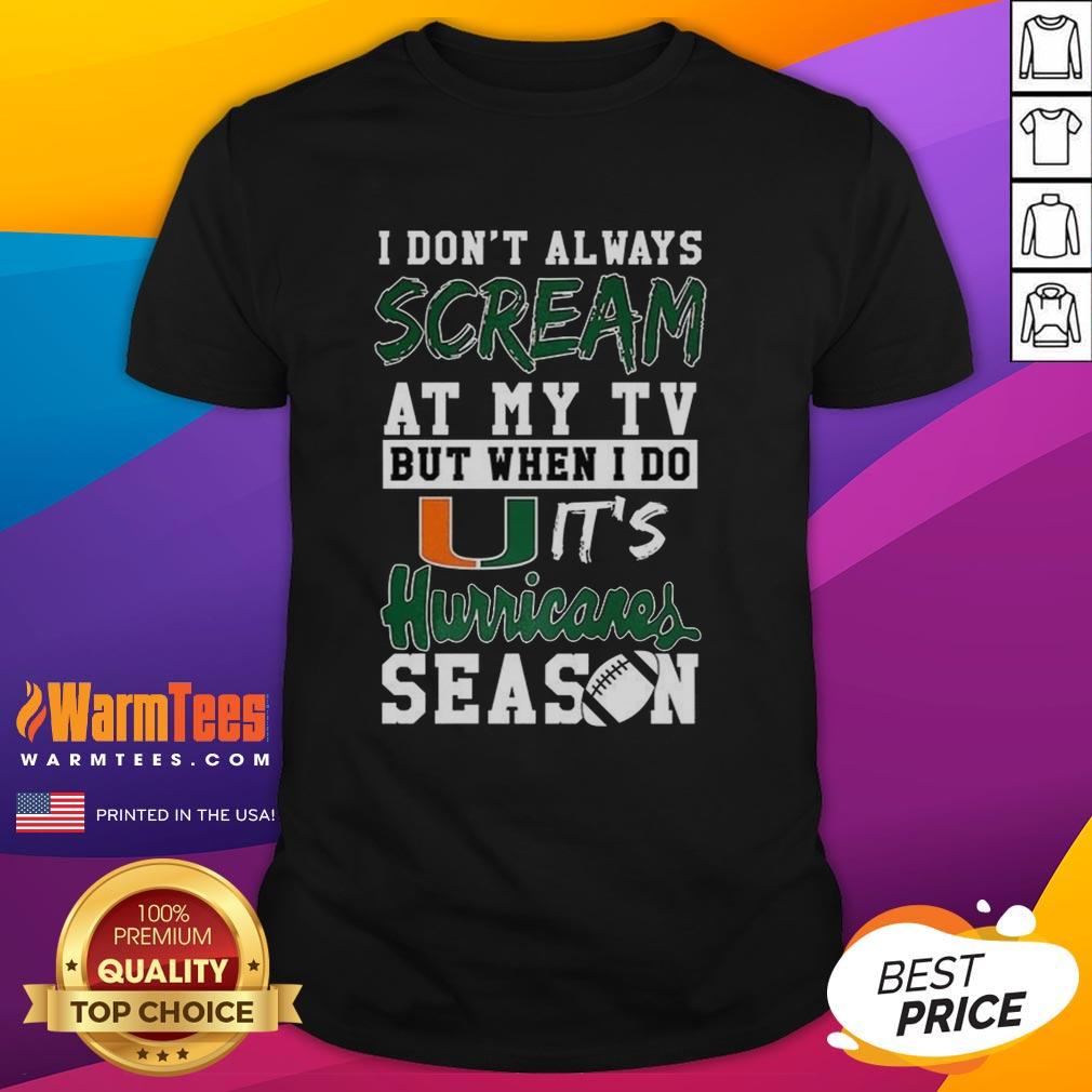 Good I Don't Always Scream At My Tv But When I Do It's Miami Hurricanes Season Ncaa Football Lover T-Shirt
