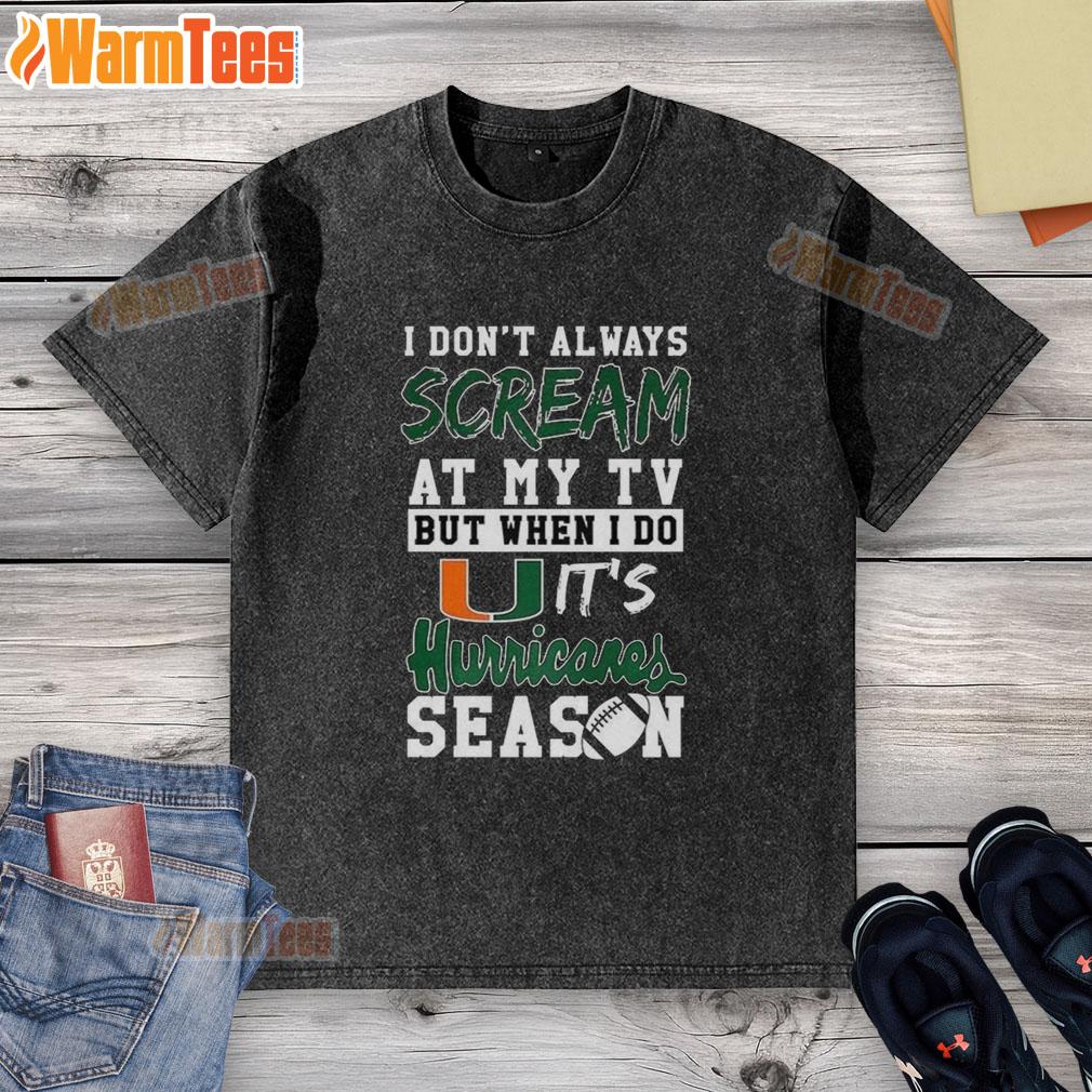 Good I Don't Always Scream At My Tv But When I Do It's Miami Hurricanes Season Ncaa Football Lover T-Shirt - Image 6