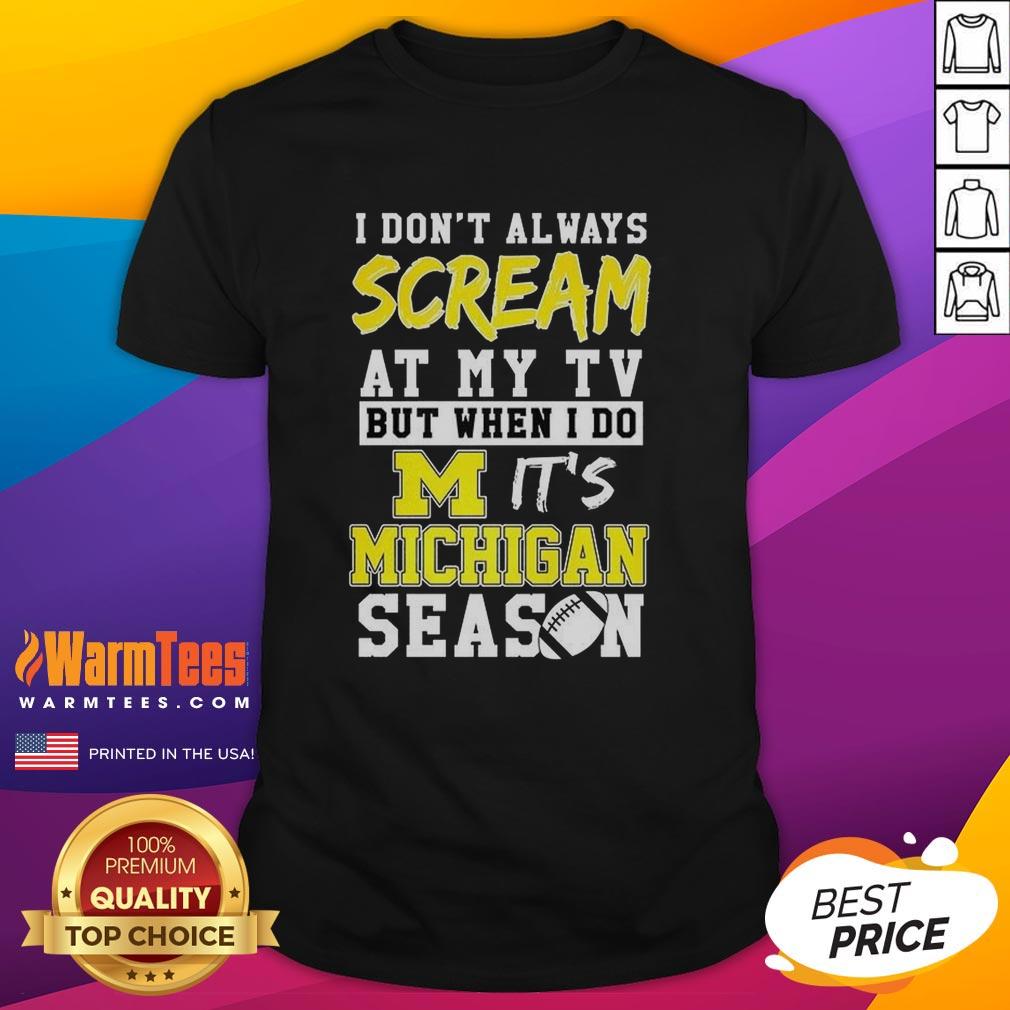 Good I Don't Always Scream At My Tv But When I Do It's Michigan Wolverines Season Ncaa Football Lover T-Shirt