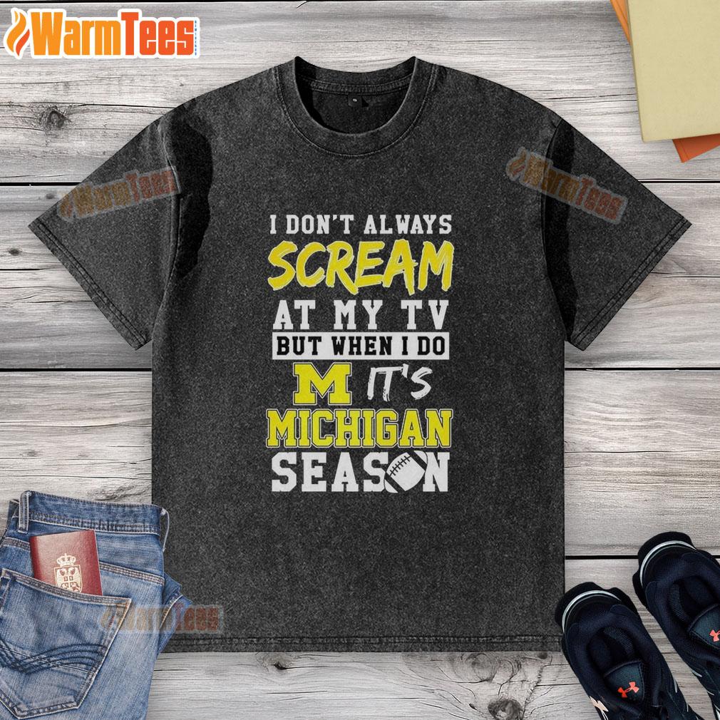 Good I Don't Always Scream At My Tv But When I Do It's Michigan Wolverines Season Ncaa Football Lover T-Shirt - Image 6