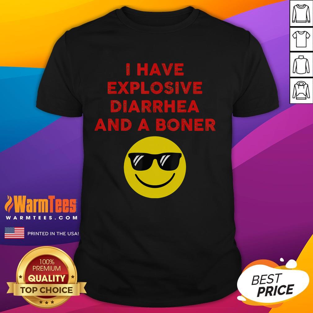 Good I Have Explosive Diarrhea And A Boner T-Shirt