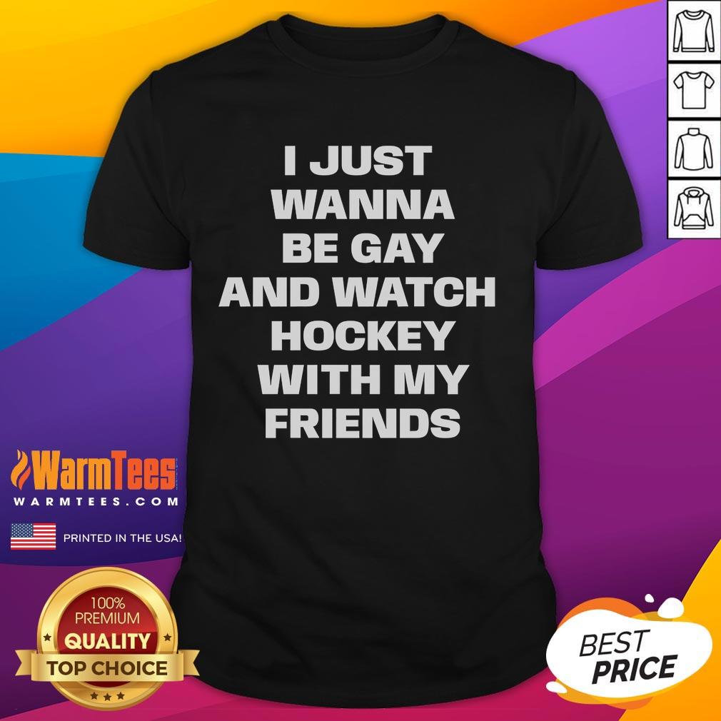 Good I Just Wanna Be Gay And Watch Hockey With My Fire T-Shirt