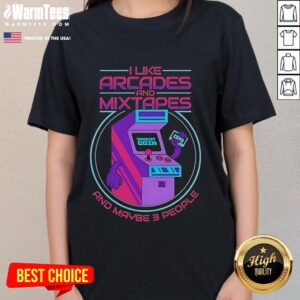 Good I Like Arcades And Mixtapes And Maybe 3 People T-Shirt