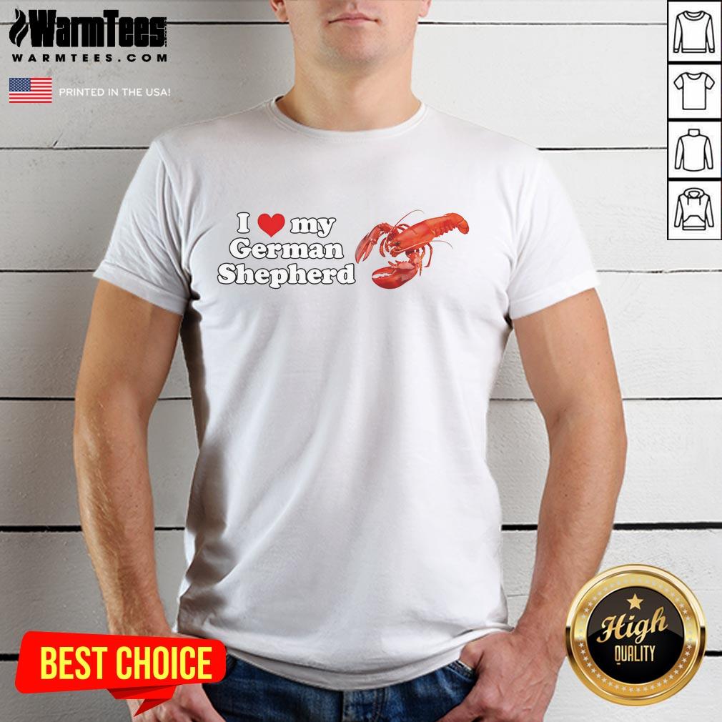 Good I Love My German Shepherd Lobster Shrimp T-Shirt