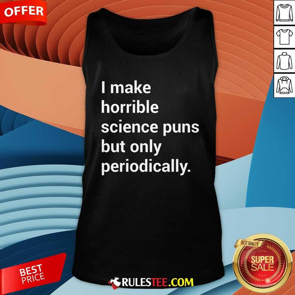 Good I Make Horrible Science Puns T-Shirt - Image 5
