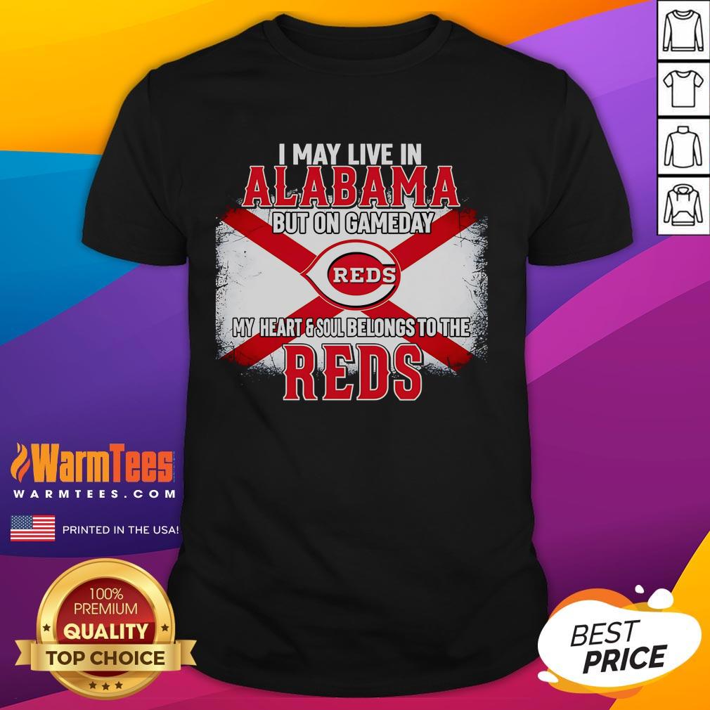 Good I May Live In Alabama But On Gameday My Heart And Soul Belongs To Reds T-Shirt