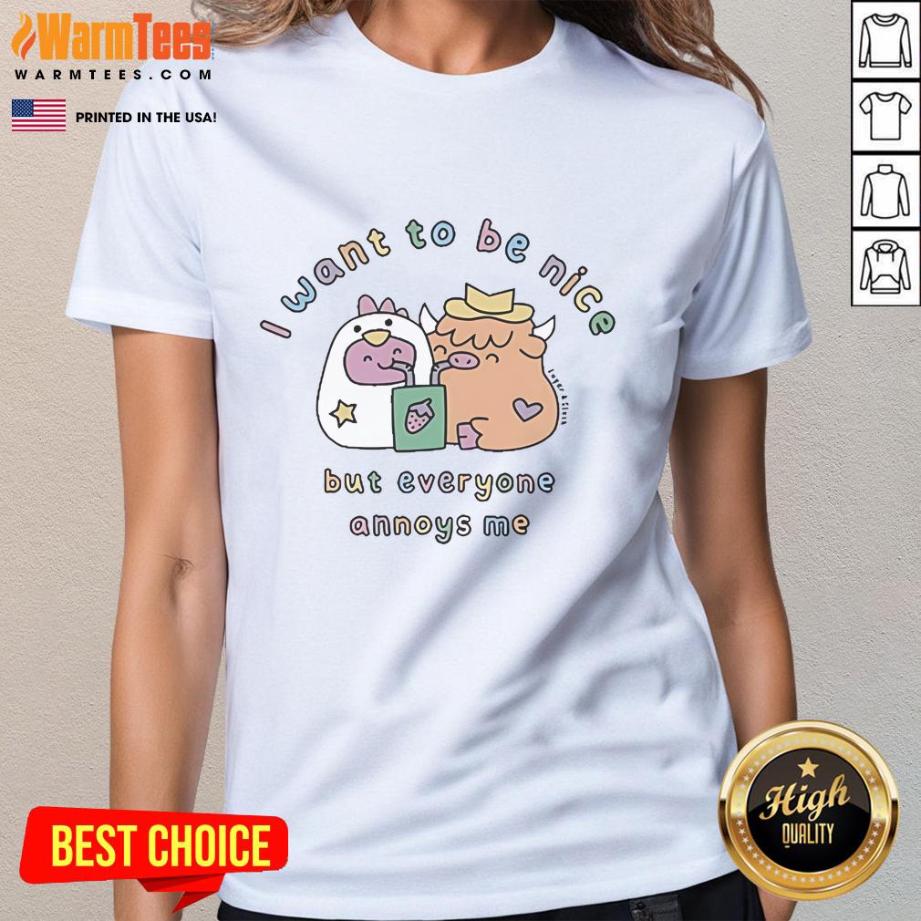 Good I Want To Be Nice But Everyone Annoys Me T-Shirt - Image 3