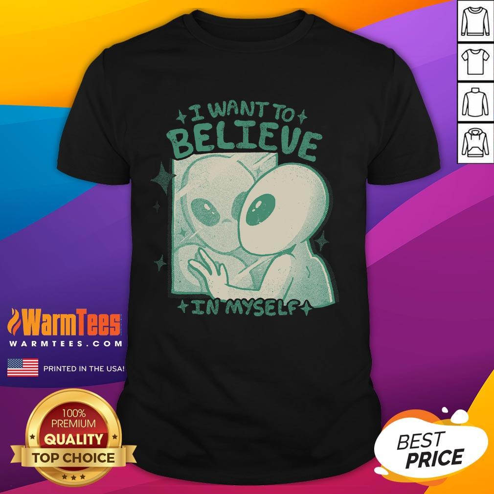 Good I Want To Believe In Myself T-Shirt