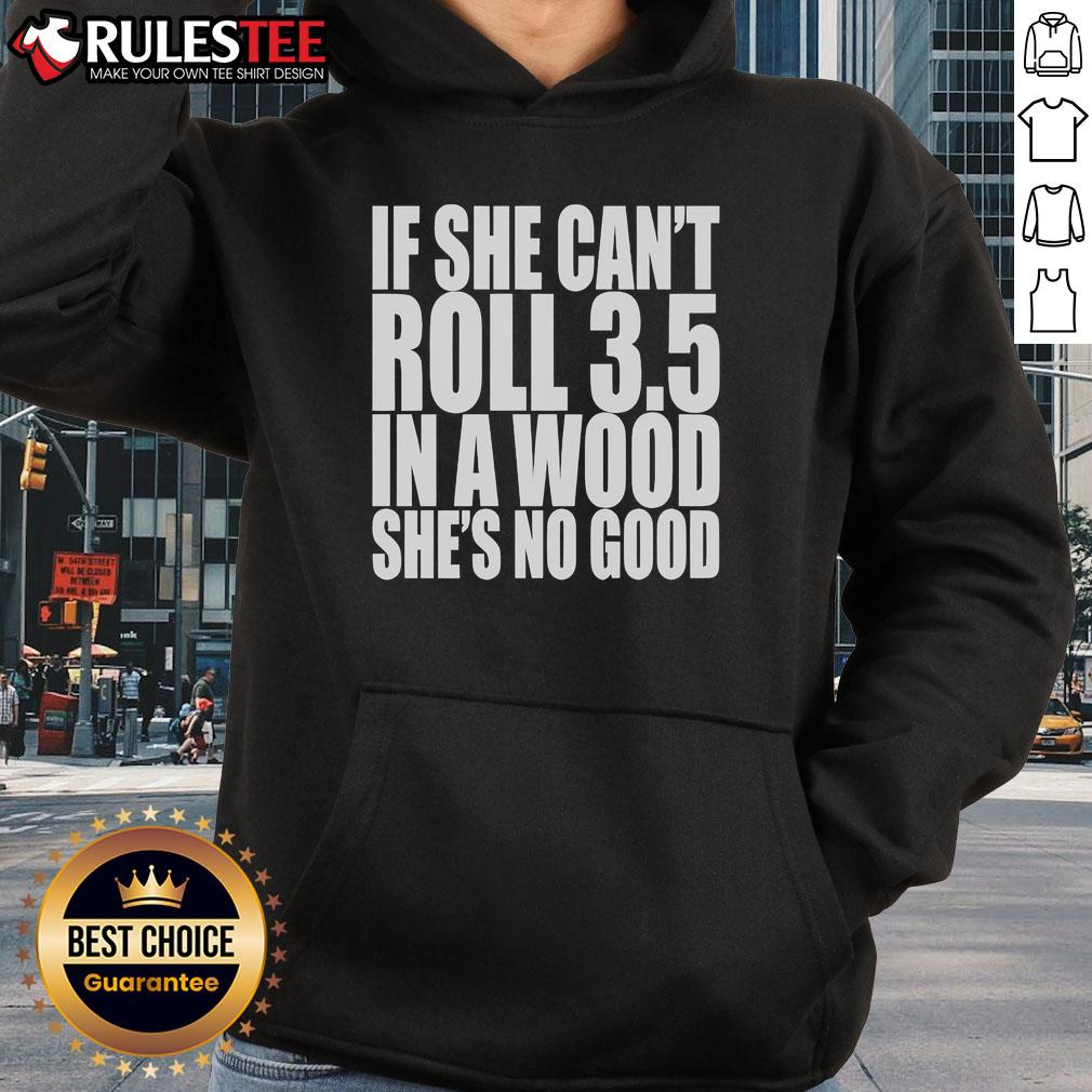 Good If She Can't Roll 3.5 In A Wood She's No Good T-Shirt - Image 2