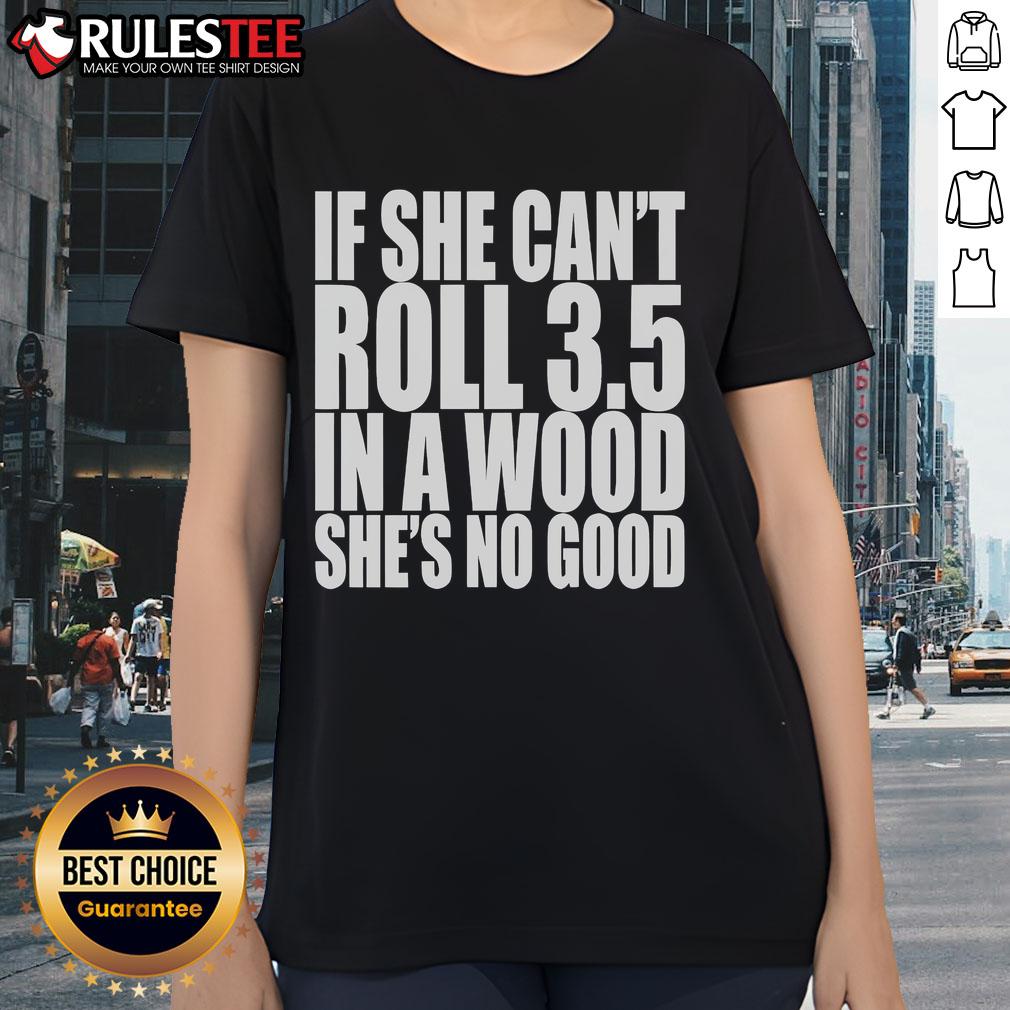 Good If She Can't Roll 3.5 In A Wood She's No Good T-Shirt - Image 3