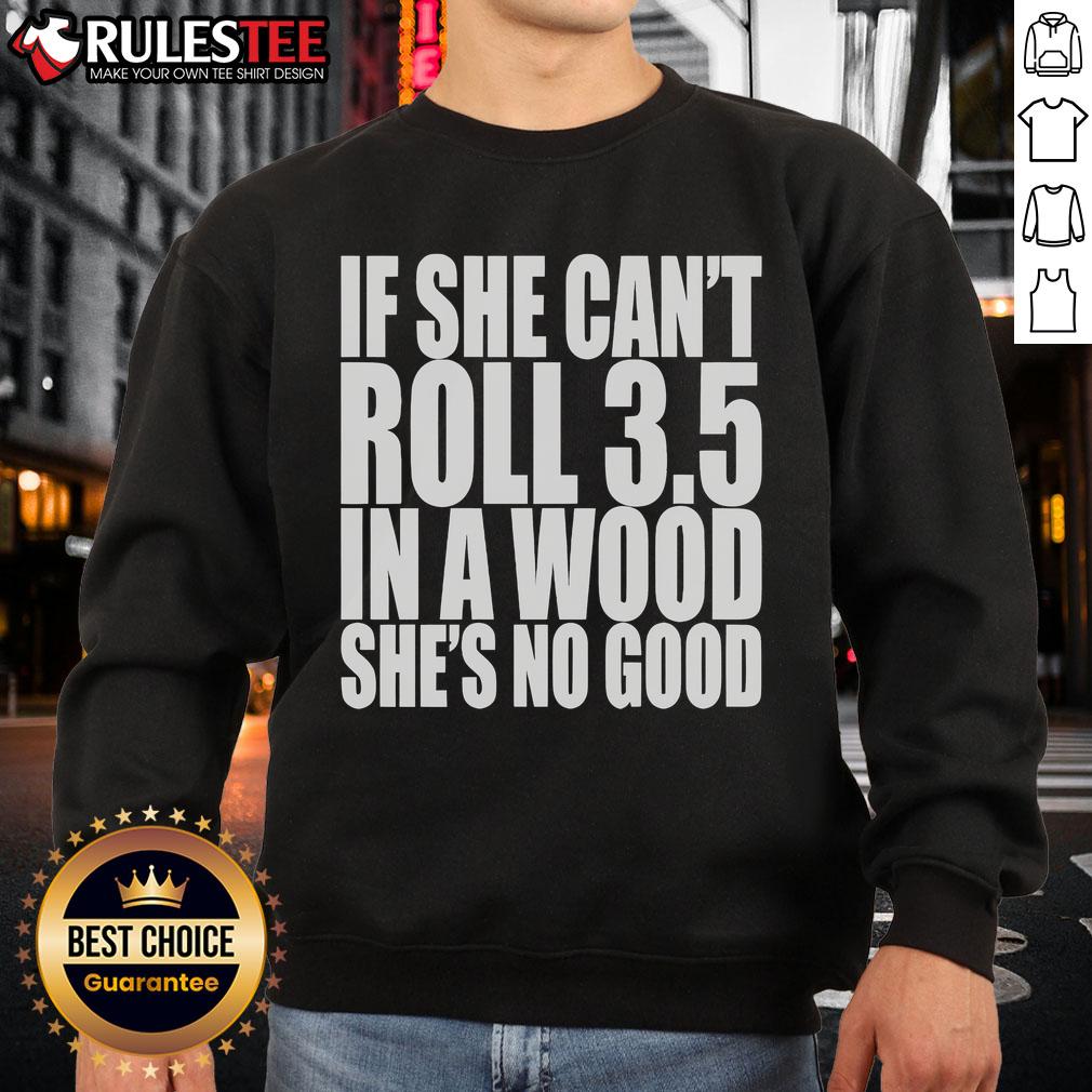 Good If She Can't Roll 3.5 In A Wood She's No Good T-Shirt - Image 5
