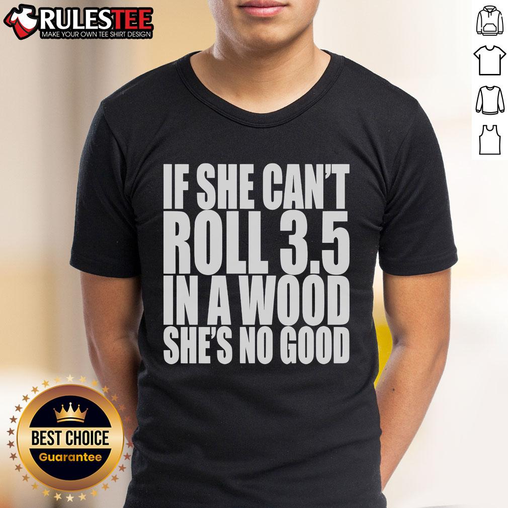 Good If She Can't Roll 3.5 In A Wood She's No Good T-Shirt