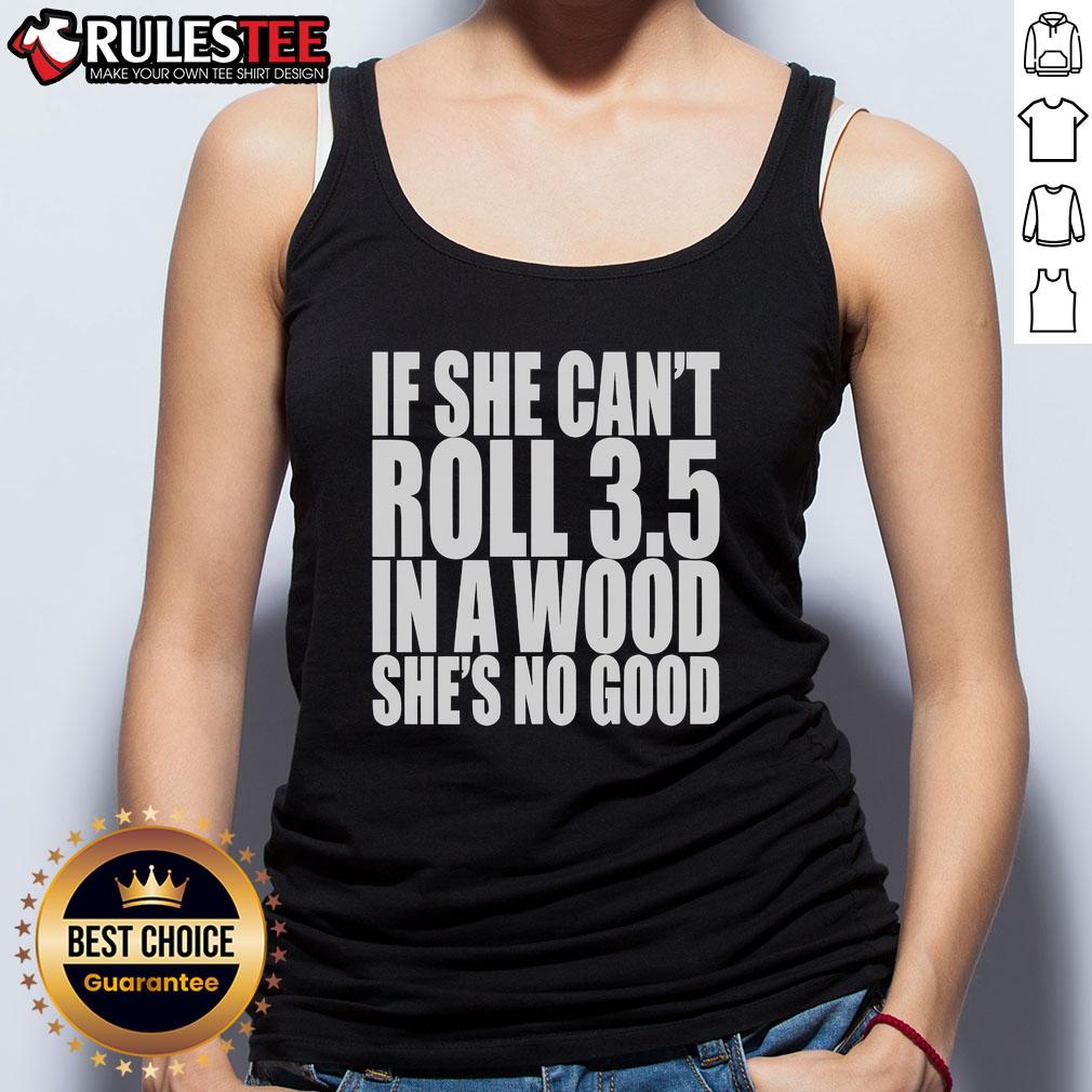 Good If She Can't Roll 3.5 In A Wood She's No Good T-Shirt - Image 4