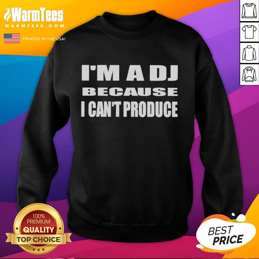 Good I'm A DJ Because I Can't Produce T-Shirt - Image 5