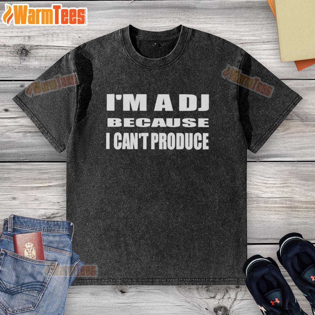 Good I'm A DJ Because I Can't Produce T-Shirt - Image 6