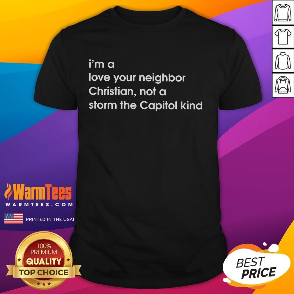 Good I'm A Love Your Neighbor Christian Not A Storm The Capitol Kind T-Shirt