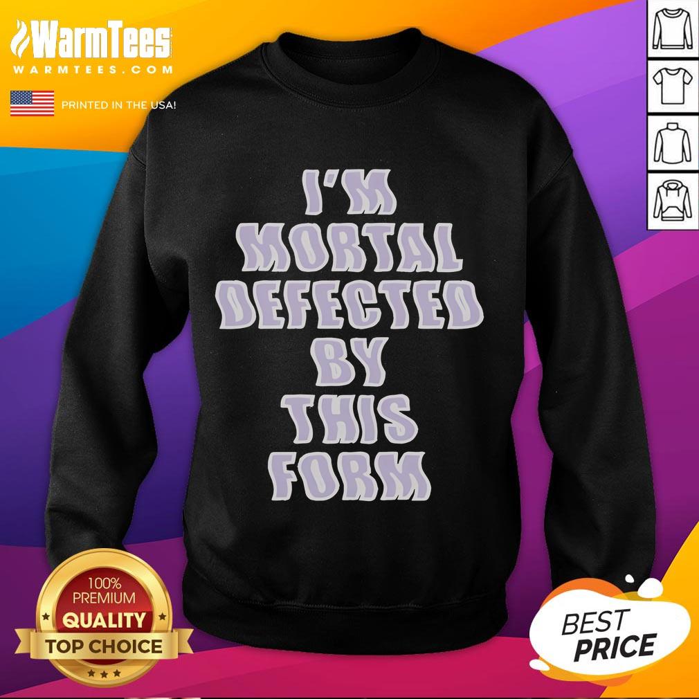 Good I'm Mortal Defected By This Form T-Shirt - Image 5