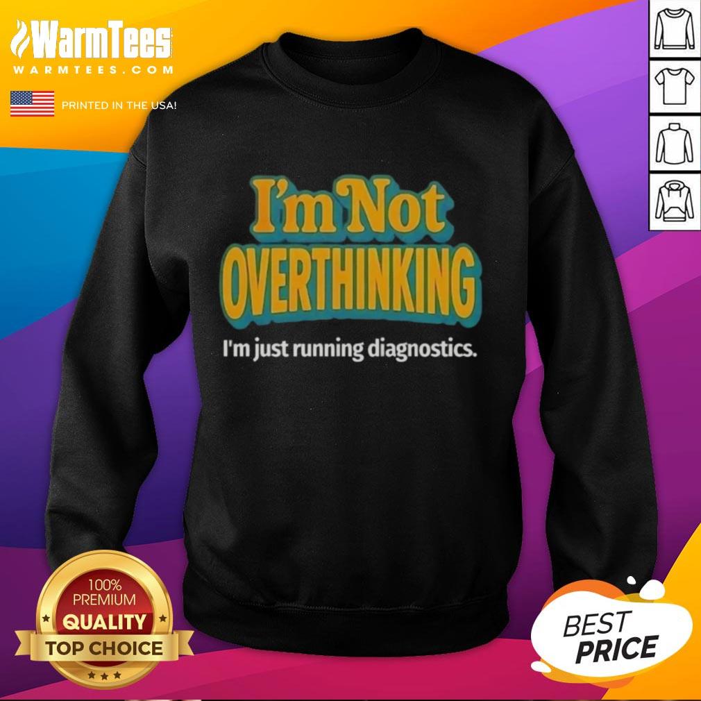 Good I'm Not Overthinking I'm Just Running Diagnostics T-Shirt - Image 5