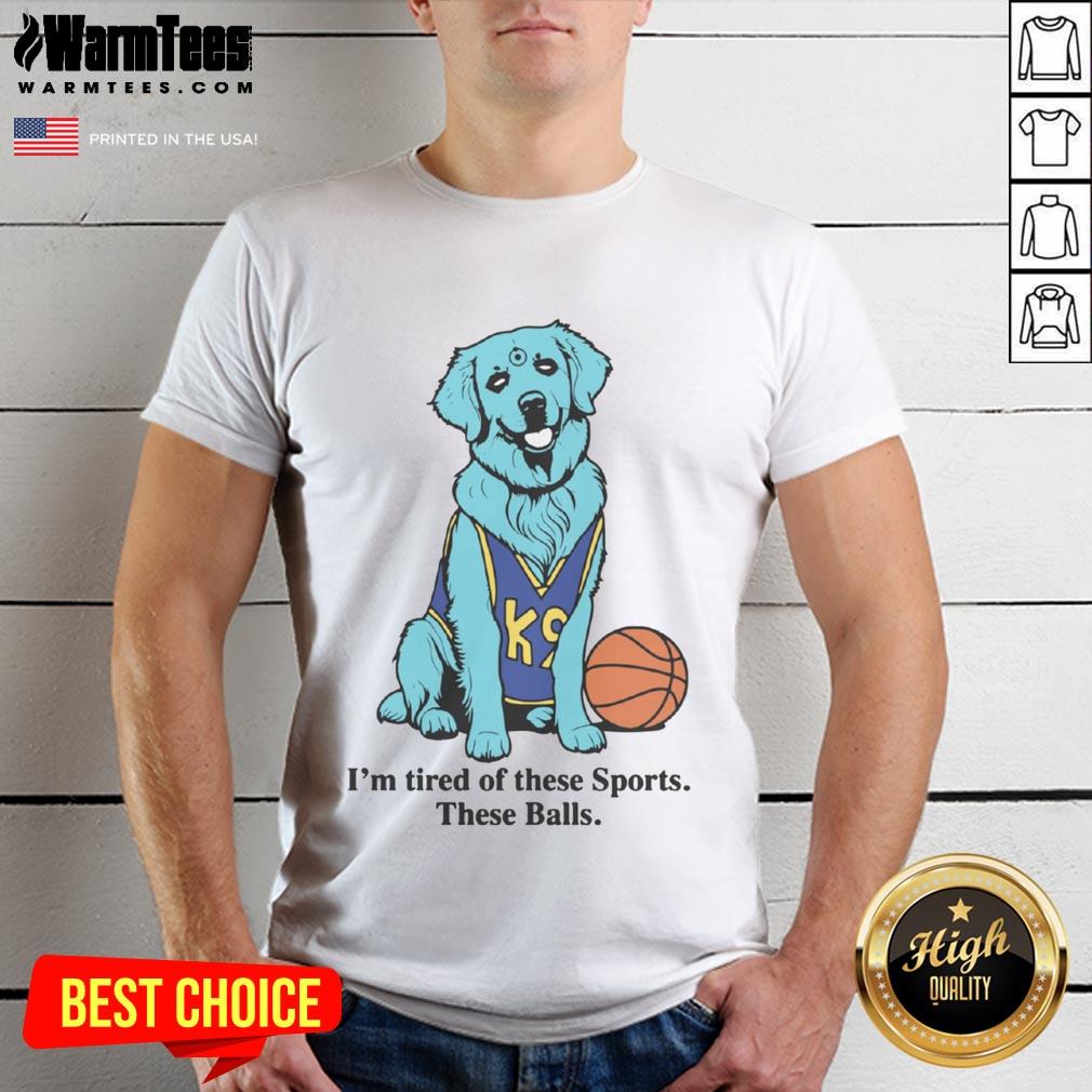 Good I'm Tired Of These Sports These Balls Basketball T-Shirt