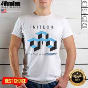 Good Initech Is This Good For The Company T-Shirt