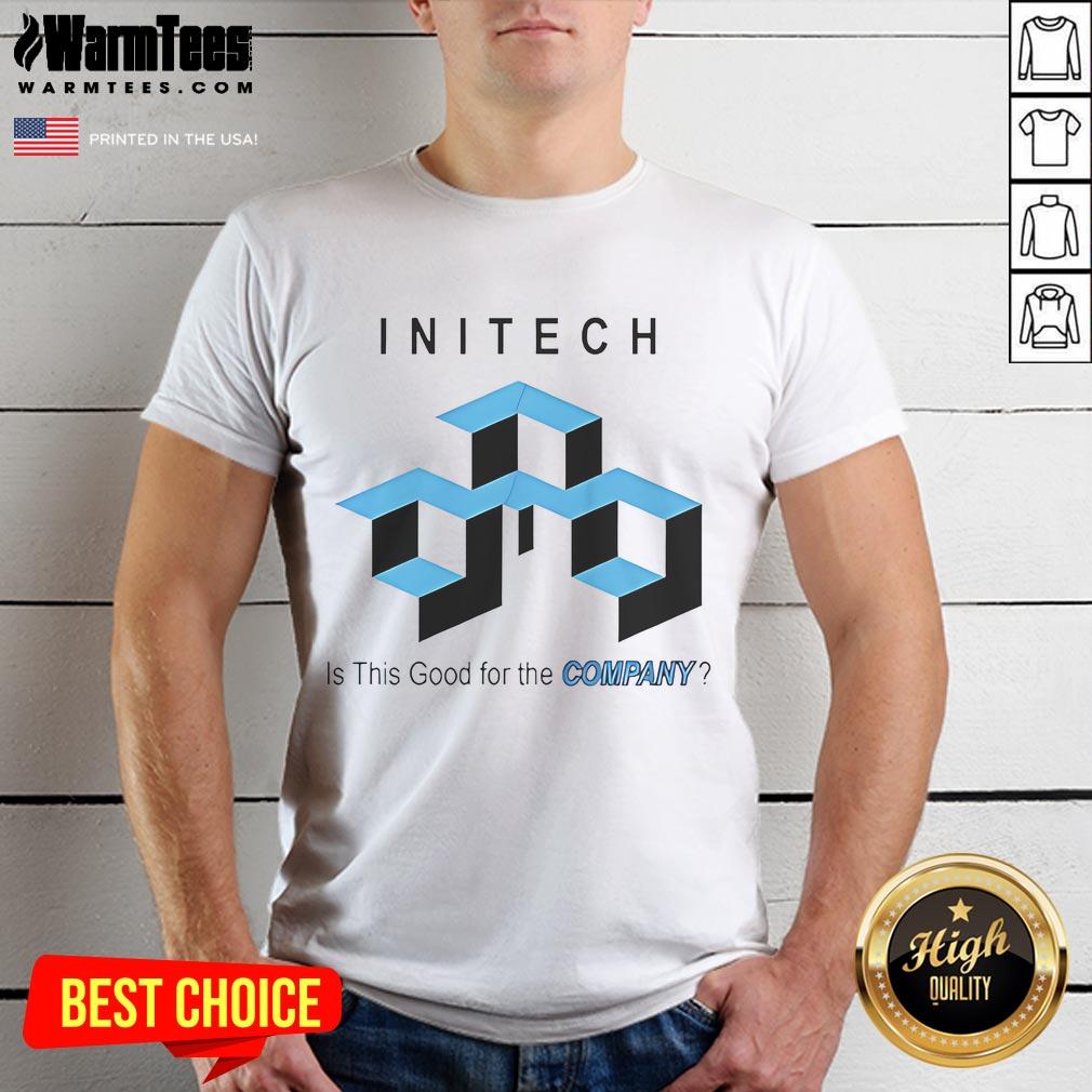 Good Initech Is This Good For The Company T-Shirt