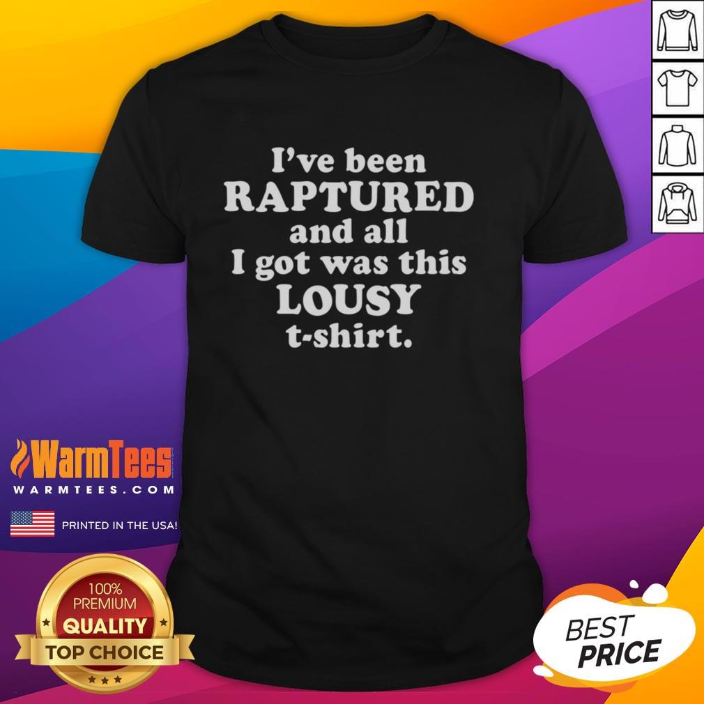 Good I've Been Raptured And All I Got Was This Lousy T-Shirt