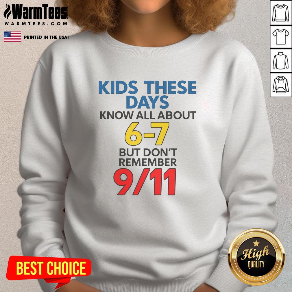 Good Kids These Days Know All About 6-7 But Don't Remember 911 Shirt - Image 5