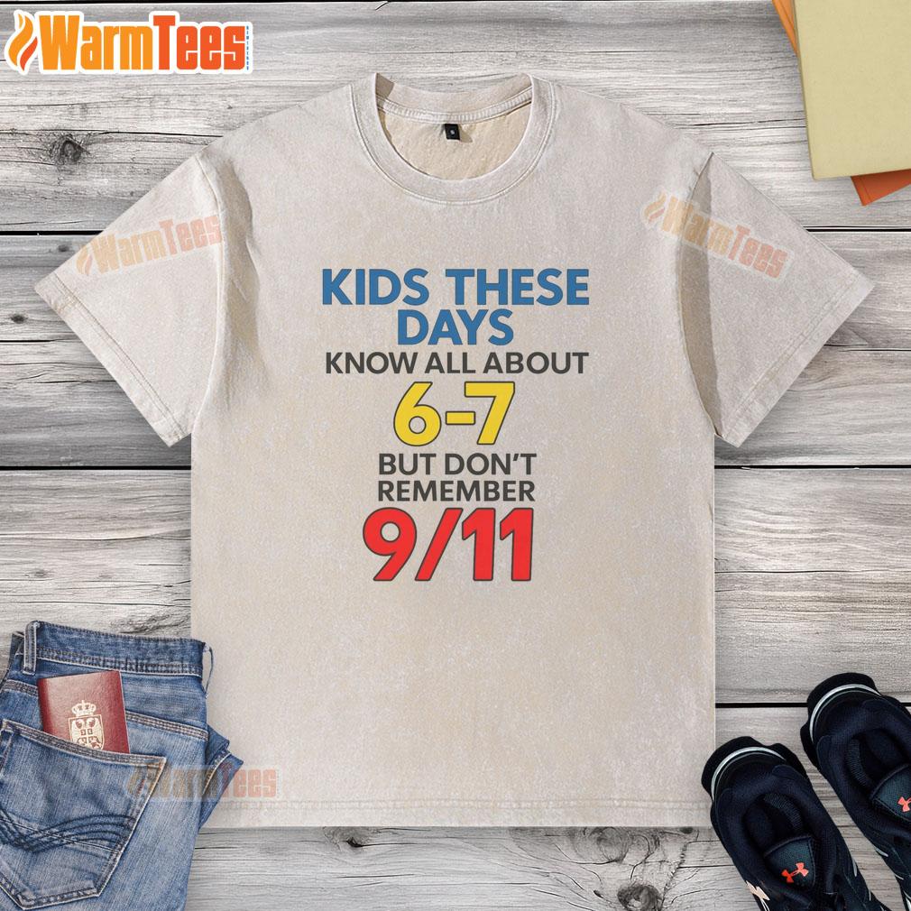 Good Kids These Days Know All About 6-7 But Don't Remember 911 Shirt - Image 6