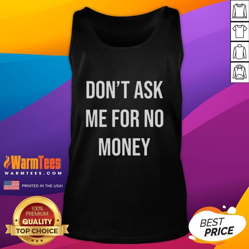 Good Kingchip Wearing Don't Ask Me For No Money T-Shirt - Image 4