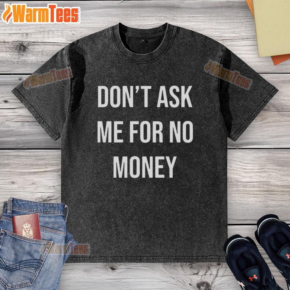 Good Kingchip Wearing Don't Ask Me For No Money T-Shirt - Image 6