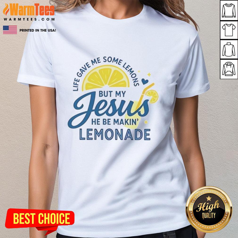 Good Life Gave Me Some Lemons But My Jesus He Be Makin Lemonade T-Shirt - Image 3
