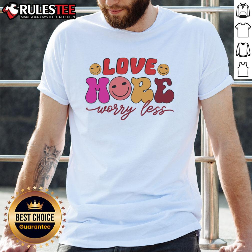 Good Love More Worry Less Valentine's Day T-Shirt
