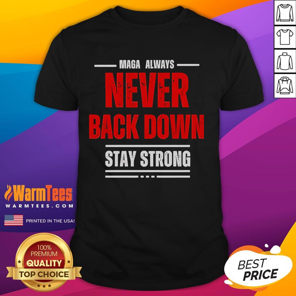 Good Maga Always Never Back Down Stay Strong T-Shirt