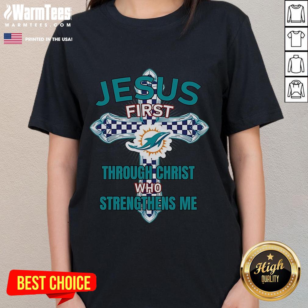 Good Miami Dolphins Jesus First Through Christ Who Strengthens Me T-Shirt - Image 3