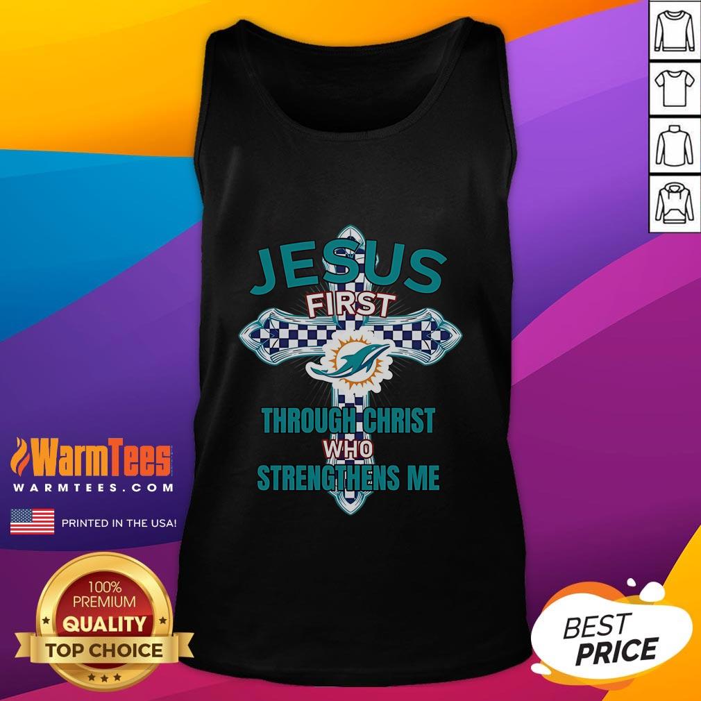 Good Miami Dolphins Jesus First Through Christ Who Strengthens Me T-Shirt - Image 4