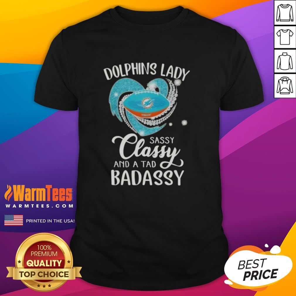 Good Miami Dolphins Lady Sassy Classy And A Tad Badassy Diamond Heart T-Shirt