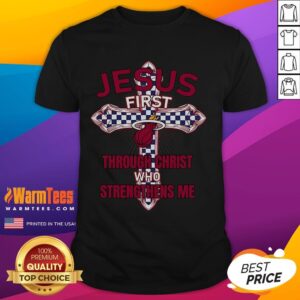 Good Miami Heat Jesus First Through Christ Who Strengthens Me T-Shirt