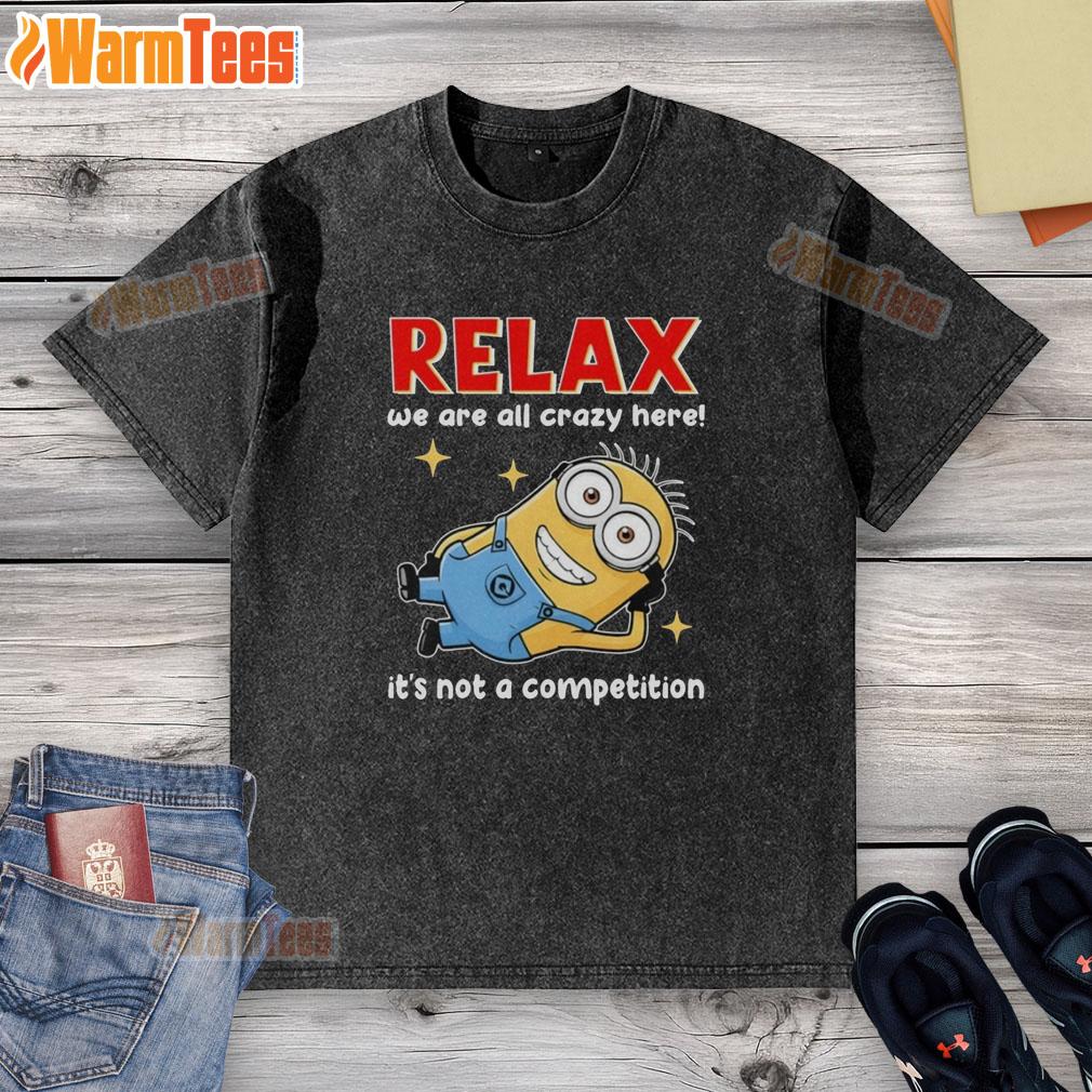 Good Minion Lying Relax We Are All Crazy Here! It's Not A Competition T-Shirt - Image 6