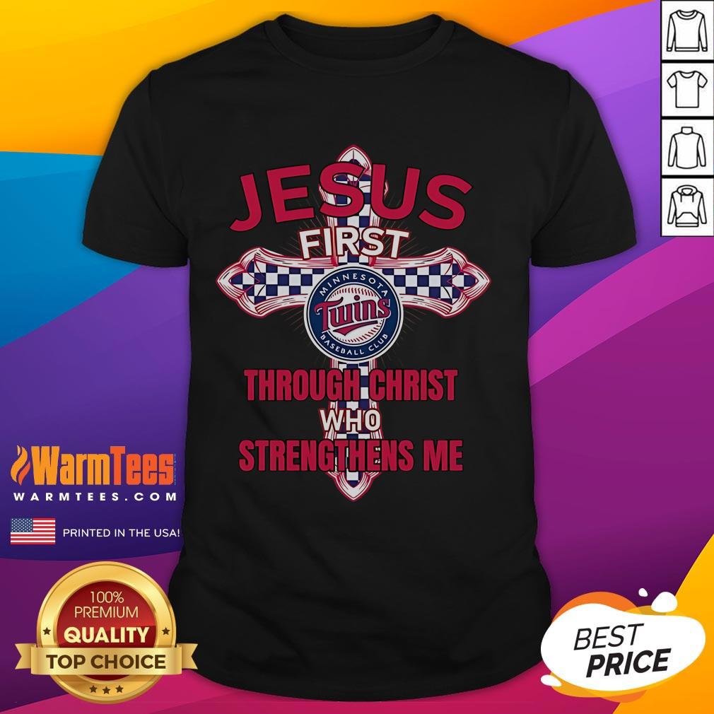 Good Minnesota Twins Jesus First Through Christ Who Strengthens Me T-Shirt