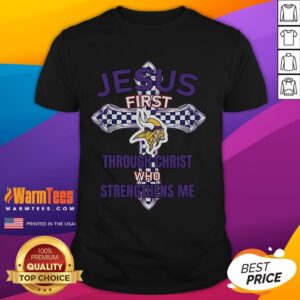 Good Minnesota Vikings Jesus First Through Christ Who Strengthens Me T-Shirt