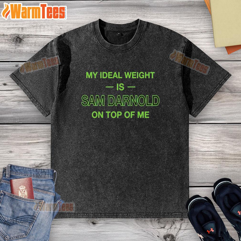 Good My Ideal Weight Is Sam Darnold On Top Of Me T-Shirt - Image 6