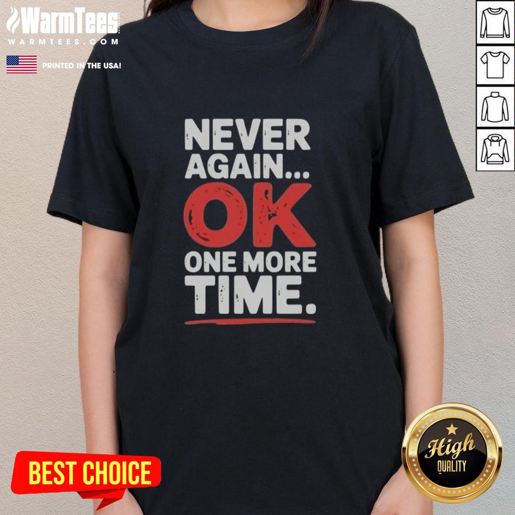 Good Never Again Ok One More Time T-Shirt - Image 3