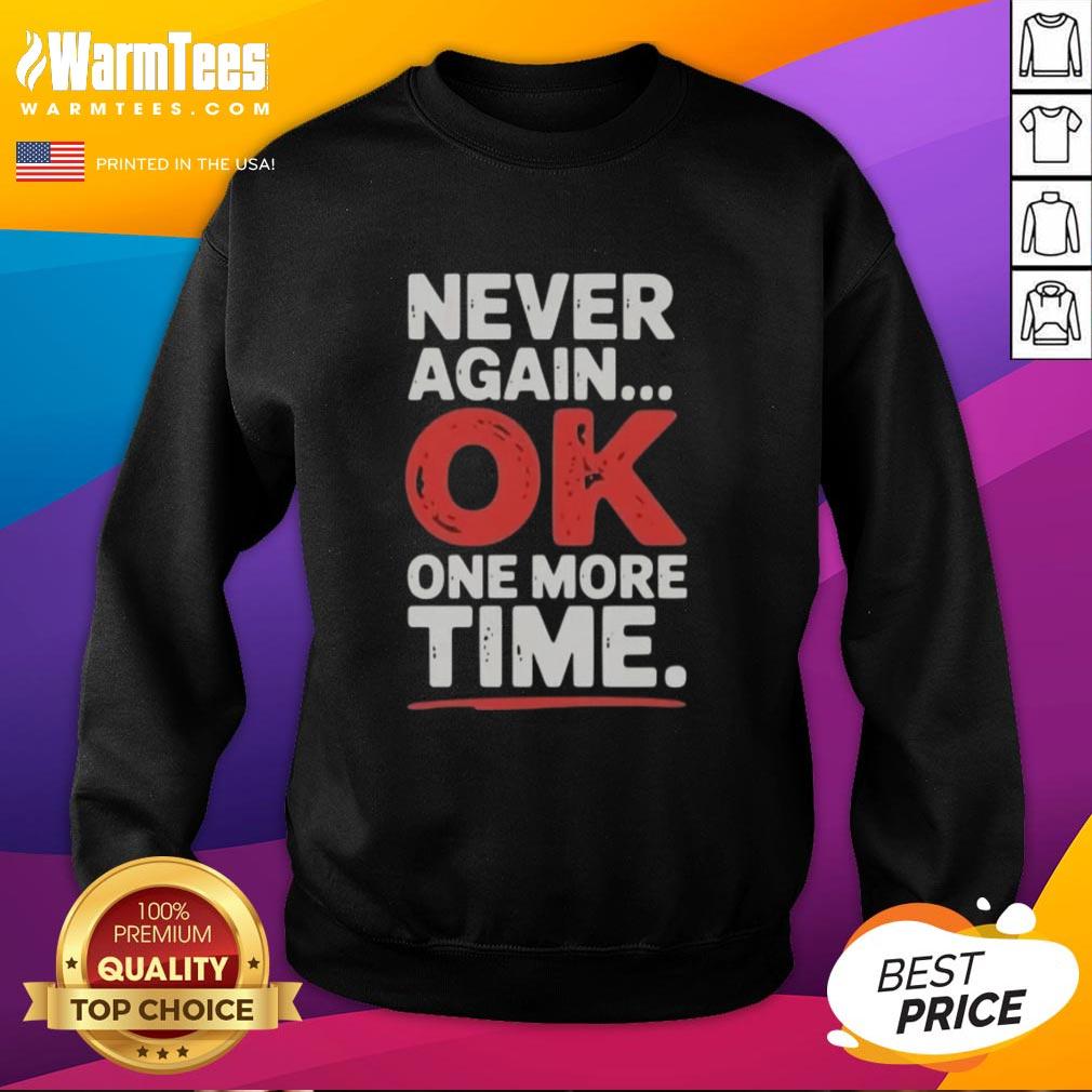Good Never Again Ok One More Time T-Shirt - Image 5