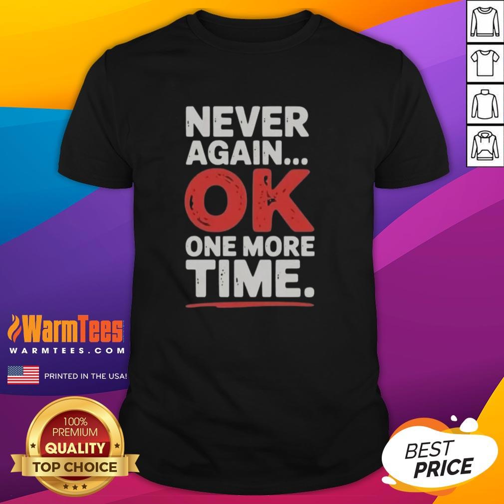 Good Never Again Ok One More Time T-Shirt