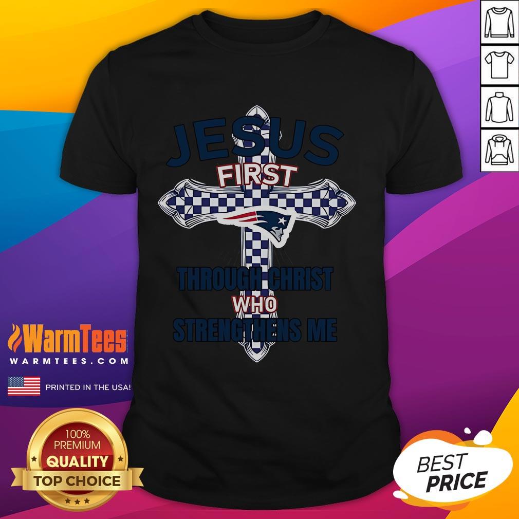 Good New England Patriots Jesus First Through Christ Who Strengthens Me T-Shirt