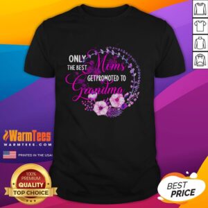 Good Only The Best Mom Get Promoted To Grandma T-Shirt