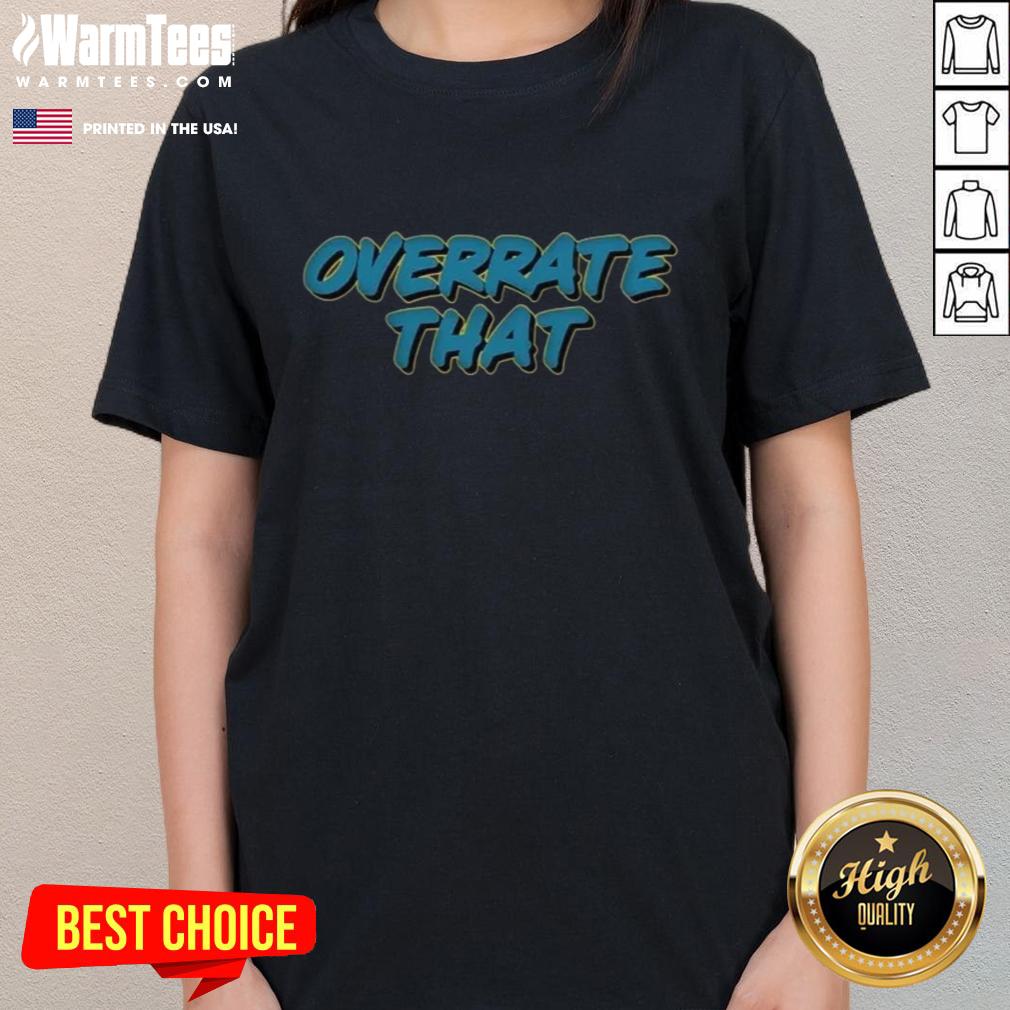 Good Overrate That T-Shirt - Image 3