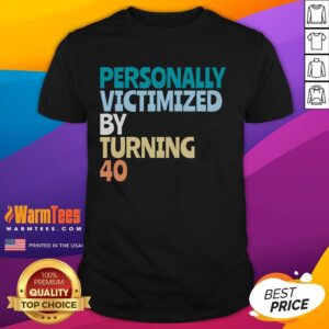 Good Personally Victimized By Turning 40 Funny 40th Birthday T-Shirt