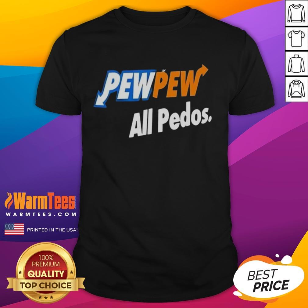 Good Pew Pew All Pedos T-Shirt