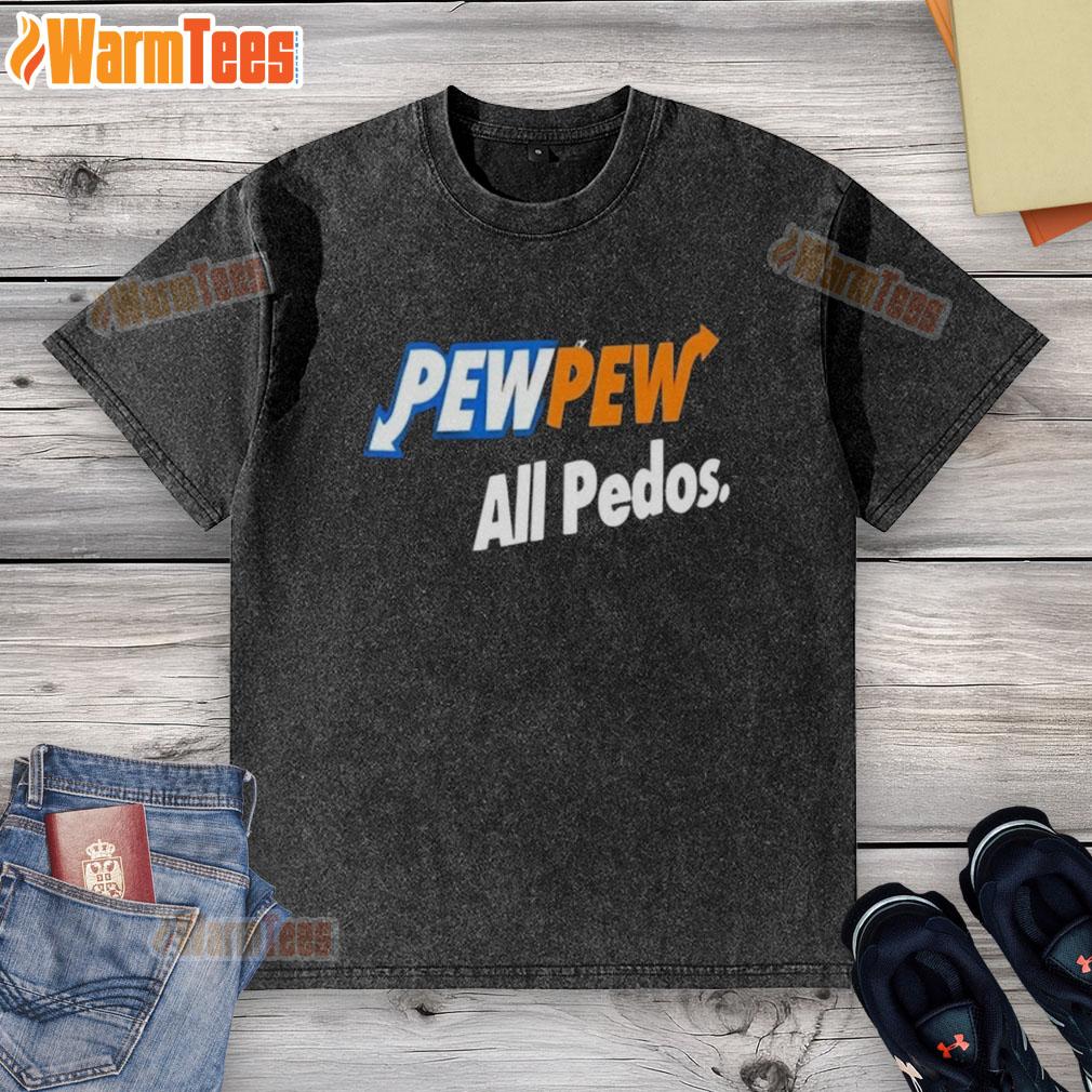 Good Pew Pew All Pedos T-Shirt - Image 6